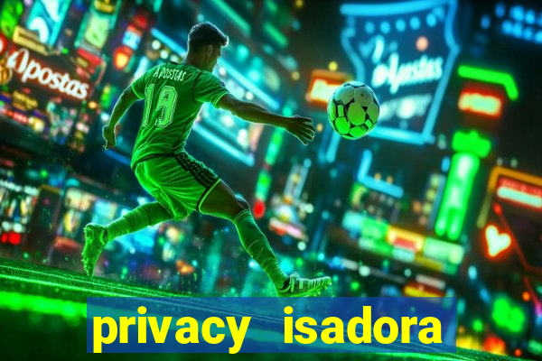 privacy isadora vale gratis